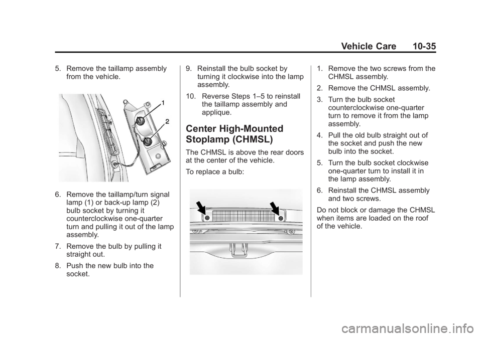 GMC SAVANA 2013 Owners Manual Black plate (35,1)GMC Savana Owner Manual - 2013 - 2nd Edition - 9/25/12
Vehicle Care 10-35
5. Remove the taillamp assemblyfrom the vehicle.
6. Remove the taillamp/turn signallamp (1) or back-up lamp GMC SAVANA 2013 Owners Manual Black plate (35,1)GMC Savana Owner Manual - 2013 - 2nd Edition - 9/25/12
Vehicle Care 10-35
5. Remove the taillamp assemblyfrom the vehicle.
6. Remove the taillamp/turn signallamp (1) or back-up lamp