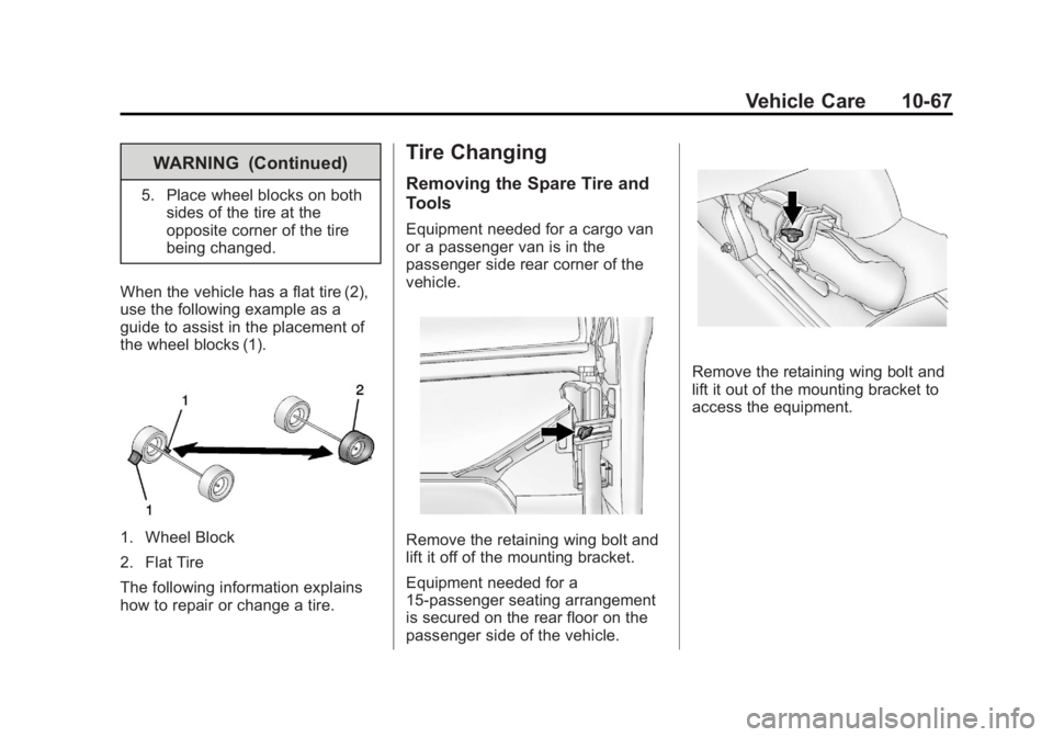 GMC SAVANA 2013 Owners Manual Black plate (67,1)GMC Savana Owner Manual - 2013 - 2nd Edition - 9/25/12
Vehicle Care 10-67
WARNING (Continued)
5. Place wheel blocks on bothsides of the tire at the
opposite corner of the tire
being GMC SAVANA 2013 Owners Manual Black plate (67,1)GMC Savana Owner Manual - 2013 - 2nd Edition - 9/25/12
Vehicle Care 10-67
WARNING (Continued)
5. Place wheel blocks on bothsides of the tire at the
opposite corner of the tire
being