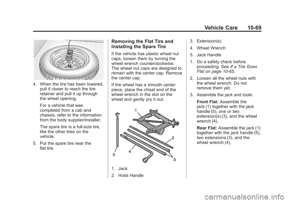 GMC SAVANA 2013 Owners Manual Black plate (69,1)GMC Savana Owner Manual - 2013 - 2nd Edition - 9/25/12
Vehicle Care 10-69
4. When the tire has been lowered,pull it closer to reach the tire
retainer and pull it up through
the wheel GMC SAVANA 2013 Owners Manual Black plate (69,1)GMC Savana Owner Manual - 2013 - 2nd Edition - 9/25/12
Vehicle Care 10-69
4. When the tire has been lowered,pull it closer to reach the tire
retainer and pull it up through
the wheel