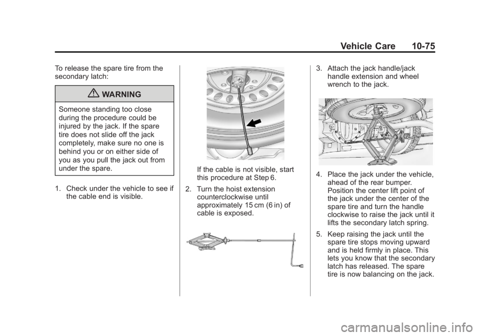 GMC SAVANA 2013 Owners Manual Black plate (75,1)GMC Savana Owner Manual - 2013 - 2nd Edition - 9/25/12
Vehicle Care 10-75
To release the spare tire from the
secondary latch:
{WARNING
Someone standing too close
during the procedure GMC SAVANA 2013 Owners Manual Black plate (75,1)GMC Savana Owner Manual - 2013 - 2nd Edition - 9/25/12
Vehicle Care 10-75
To release the spare tire from the
secondary latch:
{WARNING
Someone standing too close
during the procedure