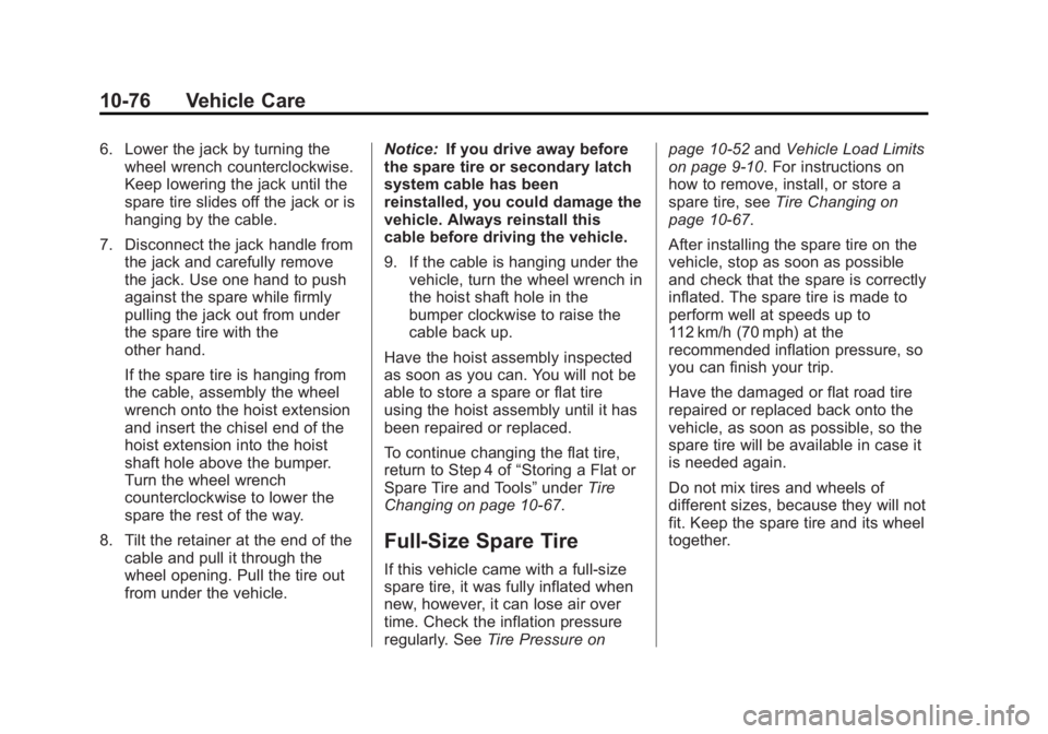 GMC SAVANA 2013 Owners Manual Black plate (76,1)GMC Savana Owner Manual - 2013 - 2nd Edition - 9/25/12
10-76 Vehicle Care
6. Lower the jack by turning thewheel wrench counterclockwise.
Keep lowering the jack until the
spare tire s GMC SAVANA 2013 Owners Manual Black plate (76,1)GMC Savana Owner Manual - 2013 - 2nd Edition - 9/25/12
10-76 Vehicle Care
6. Lower the jack by turning thewheel wrench counterclockwise.
Keep lowering the jack until the
spare tire s