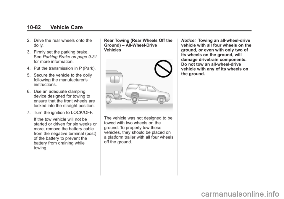 GMC SAVANA 2013 Owners Manual Black plate (82,1)GMC Savana Owner Manual - 2013 - 2nd Edition - 9/25/12
10-82 Vehicle Care
2. Drive the rear wheels onto thedolly.
3. Firmly set the parking brake. See Parking Brake on page 9‑31
fo GMC SAVANA 2013 Owners Manual Black plate (82,1)GMC Savana Owner Manual - 2013 - 2nd Edition - 9/25/12
10-82 Vehicle Care
2. Drive the rear wheels onto thedolly.
3. Firmly set the parking brake. See Parking Brake on page 9‑31
fo