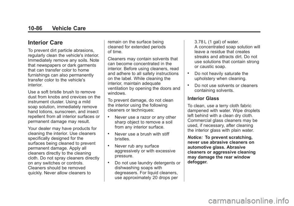 GMC SAVANA 2013 Owners Manual Black plate (86,1)GMC Savana Owner Manual - 2013 - 2nd Edition - 9/25/12
10-86 Vehicle Care
Interior Care
To prevent dirt particle abrasions,
regularly clean the vehicle's interior.
Immediately re GMC SAVANA 2013 Owners Manual Black plate (86,1)GMC Savana Owner Manual - 2013 - 2nd Edition - 9/25/12
10-86 Vehicle Care
Interior Care
To prevent dirt particle abrasions,
regularly clean the vehicle's interior.
Immediately re