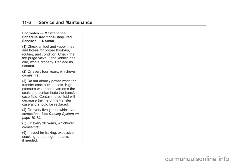 GMC SAVANA 2013 Owners Manual Black plate (6,1)GMC Savana Owner Manual - 2013 - 2nd Edition - 9/25/12
11-6 Service and Maintenance
Footnotes—Maintenance
Schedule Additional Required
Services —Normal
(1) Check all fuel and vapo GMC SAVANA 2013 Owners Manual Black plate (6,1)GMC Savana Owner Manual - 2013 - 2nd Edition - 9/25/12
11-6 Service and Maintenance
Footnotes—Maintenance
Schedule Additional Required
Services —Normal
(1) Check all fuel and vapo