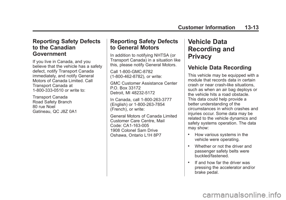 GMC SAVANA 2013 Owners Manual Black plate (13,1)GMC Savana Owner Manual - 2013 - 2nd Edition - 9/25/12
Customer Information 13-13
Reporting Safety Defects
to the Canadian
Government
If you live in Canada, and you
believe that the GMC SAVANA 2013 Owners Manual Black plate (13,1)GMC Savana Owner Manual - 2013 - 2nd Edition - 9/25/12
Customer Information 13-13
Reporting Safety Defects
to the Canadian
Government
If you live in Canada, and you
believe that the
