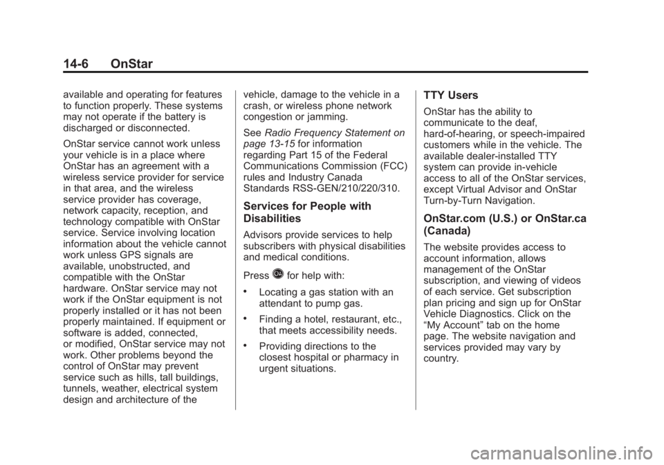 GMC SAVANA 2013 Owners Manual Black plate (6,1)GMC Savana Owner Manual - 2013 - 2nd Edition - 9/25/12
14-6 OnStar
available and operating for features
to function properly. These systems
may not operate if the battery is
discharge GMC SAVANA 2013 Owners Manual Black plate (6,1)GMC Savana Owner Manual - 2013 - 2nd Edition - 9/25/12
14-6 OnStar
available and operating for features
to function properly. These systems
may not operate if the battery is
discharge