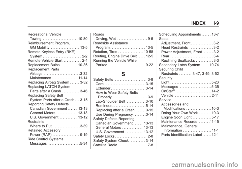 GMC SAVANA 2013 Owners Manual Black plate (9,1)GMC Savana Owner Manual - 2013 - 2nd Edition - 9/25/12
INDEX i-9
Recreational VehicleTowing . . . . . . . . . . . . . . . . . . . . . . 10-80
Reimbursement Program, GM Mobility . . . GMC SAVANA 2013 Owners Manual Black plate (9,1)GMC Savana Owner Manual - 2013 - 2nd Edition - 9/25/12
INDEX i-9
Recreational VehicleTowing . . . . . . . . . . . . . . . . . . . . . . 10-80
Reimbursement Program, GM Mobility . . .