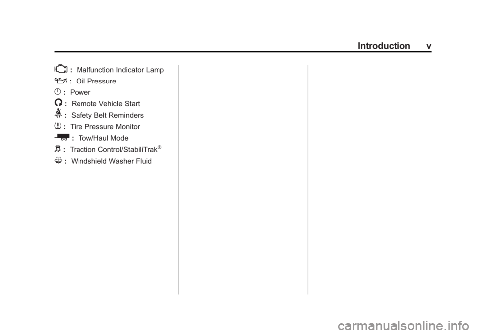 GMC SAVANA 2013 Owners Manual Black plate (5,1)GMC Savana Owner Manual - 2013 - 2nd Edition - 9/25/12
Introduction v
*:Malfunction Indicator Lamp
::Oil Pressure
}:Power
/:Remote Vehicle Start
>:Safety Belt Reminders
7:Tire Pressur GMC SAVANA 2013 Owners Manual Black plate (5,1)GMC Savana Owner Manual - 2013 - 2nd Edition - 9/25/12
Introduction v
*:Malfunction Indicator Lamp
::Oil Pressure
}:Power
/:Remote Vehicle Start
>:Safety Belt Reminders
7:Tire Pressur