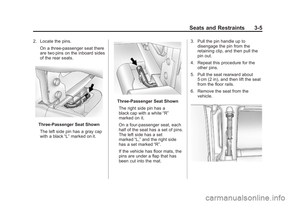 GMC SAVANA 2013 Service Manual Black plate (5,1)GMC Savana Owner Manual - 2013 - 2nd Edition - 9/25/12
Seats and Restraints 3-5
2. Locate the pins.On a three-passenger seat there
are two pins on the inboard sides
of the rear seats.