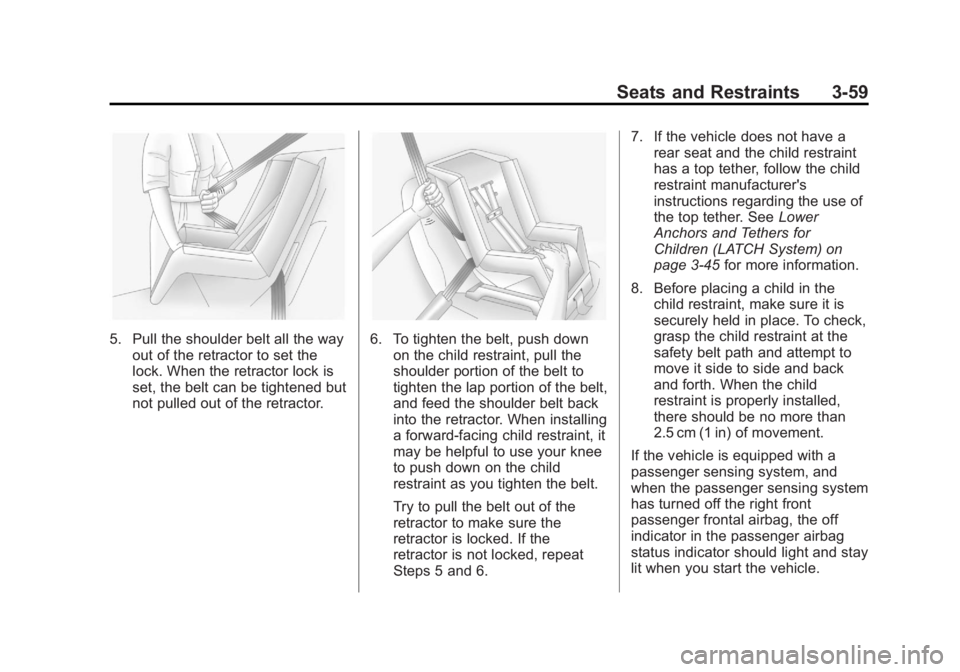 GMC SIERRA 2013 Owners Manual Black plate (59,1)GMC Sierra Owner Manual - 2013 - crc - 8/14/12
Seats and Restraints 3-59
5. Pull the shoulder belt all the wayout of the retractor to set the
lock. When the retractor lock is
set, th GMC SIERRA 2013 Owners Manual Black plate (59,1)GMC Sierra Owner Manual - 2013 - crc - 8/14/12
Seats and Restraints 3-59
5. Pull the shoulder belt all the wayout of the retractor to set the
lock. When the retractor lock is
set, th