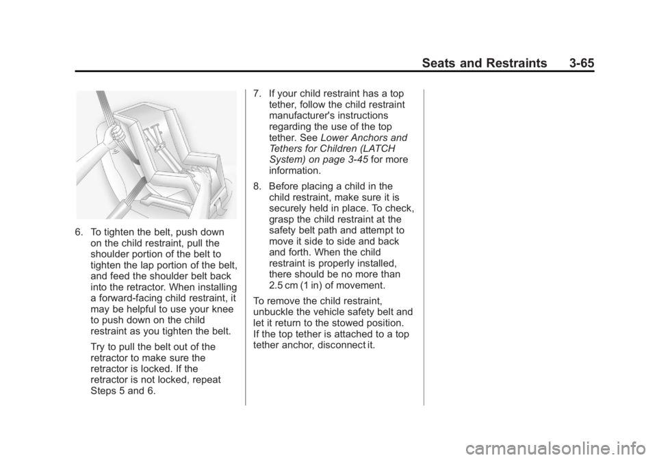 GMC SIERRA 2013 Owners Manual Black plate (65,1)GMC Sierra Owner Manual - 2013 - crc - 8/14/12
Seats and Restraints 3-65
6. To tighten the belt, push downon the child restraint, pull the
shoulder portion of the belt to
tighten the GMC SIERRA 2013 Owners Manual Black plate (65,1)GMC Sierra Owner Manual - 2013 - crc - 8/14/12
Seats and Restraints 3-65
6. To tighten the belt, push downon the child restraint, pull the
shoulder portion of the belt to
tighten the