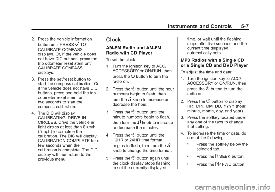 GMC SIERRA 2013 Owners Manual Black plate (7,1)GMC Sierra Owner Manual - 2013 - crc - 8/14/12
Instruments and Controls 5-7
2. Press the vehicle informationbutton until PRESS
VTO
CALIBRATE COMPASS
displays. Or, if the vehicle does
GMC SIERRA 2013 Owners Manual Black plate (7,1)GMC Sierra Owner Manual - 2013 - crc - 8/14/12
Instruments and Controls 5-7
2. Press the vehicle informationbutton until PRESS
VTO
CALIBRATE COMPASS
displays. Or, if the vehicle does