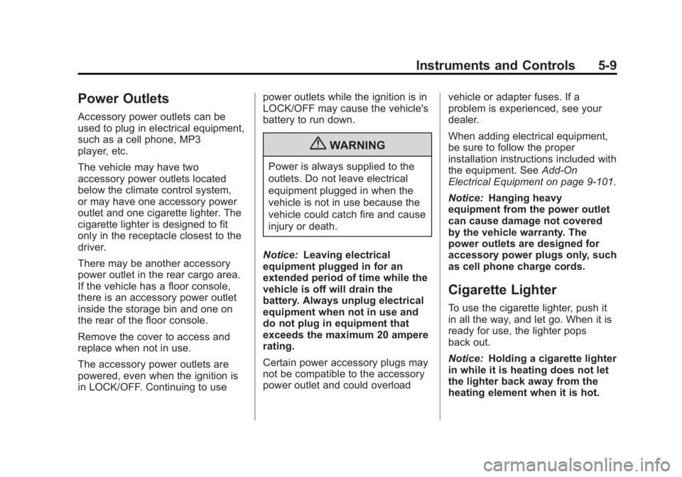 GMC SIERRA 2013 Owners Manual Black plate (9,1)GMC Sierra Owner Manual - 2013 - crc - 8/14/12
Instruments and Controls 5-9
Power Outlets
Accessory power outlets can be
used to plug in electrical equipment,
such as a cell phone, MP GMC SIERRA 2013 Owners Manual Black plate (9,1)GMC Sierra Owner Manual - 2013 - crc - 8/14/12
Instruments and Controls 5-9
Power Outlets
Accessory power outlets can be
used to plug in electrical equipment,
such as a cell phone, MP