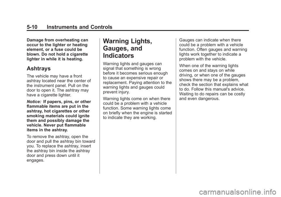 GMC SIERRA 2013 Owners Manual Black plate (10,1)GMC Sierra Owner Manual - 2013 - crc - 8/14/12
5-10 Instruments and Controls
Damage from overheating can
occur to the lighter or heating
element, or a fuse could be
blown. Do not hol GMC SIERRA 2013 Owners Manual Black plate (10,1)GMC Sierra Owner Manual - 2013 - crc - 8/14/12
5-10 Instruments and Controls
Damage from overheating can
occur to the lighter or heating
element, or a fuse could be
blown. Do not hol