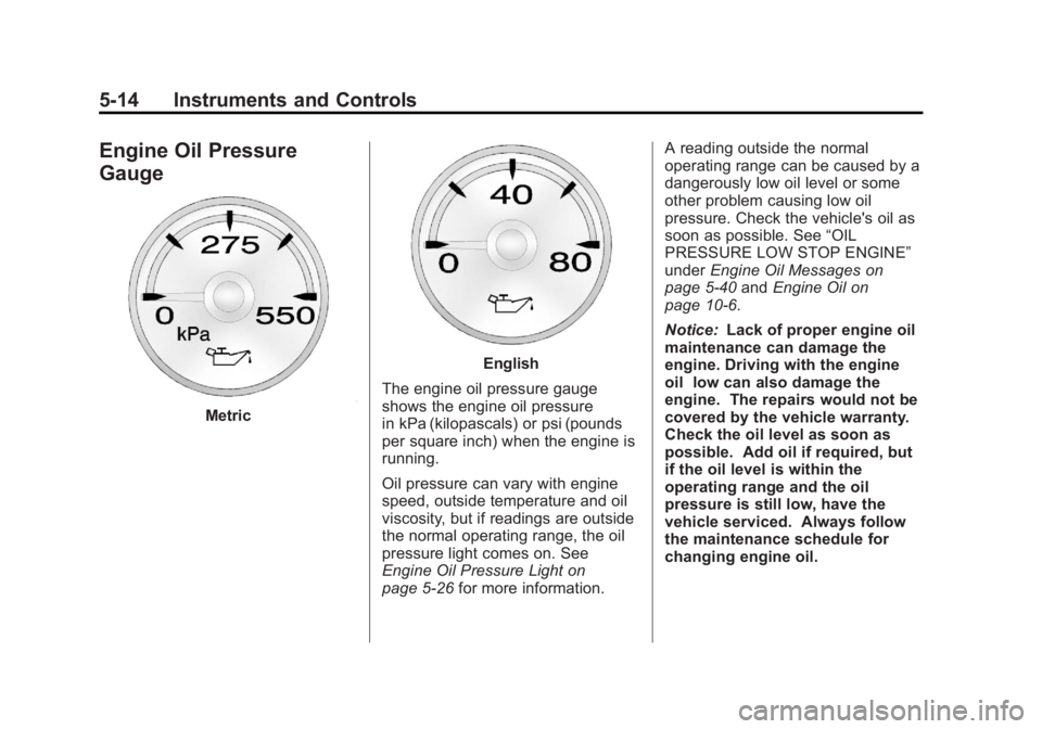 GMC SIERRA 2013  Owners Manual Black plate (14,1)GMC Sierra Owner Manual - 2013 - crc - 8/14/12
5-14 Instruments and Controls
Engine Oil Pressure
Gauge
Metric
English
The engine oil pressure gauge
shows the engine oil pressure
in k