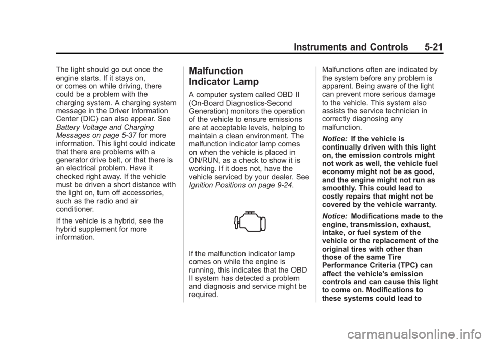GMC SIERRA 2013 Owners Manual Black plate (21,1)GMC Sierra Owner Manual - 2013 - crc - 8/14/12
Instruments and Controls 5-21
The light should go out once the
engine starts. If it stays on,
or comes on while driving, there
could be GMC SIERRA 2013 Owners Manual Black plate (21,1)GMC Sierra Owner Manual - 2013 - crc - 8/14/12
Instruments and Controls 5-21
The light should go out once the
engine starts. If it stays on,
or comes on while driving, there
could be