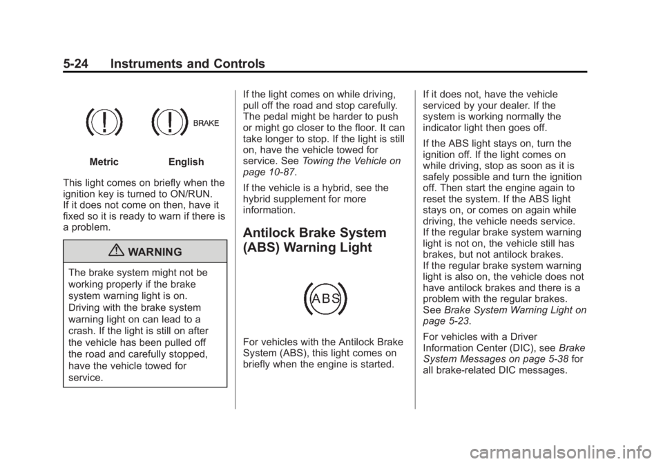 GMC SIERRA 2013  Owners Manual Black plate (24,1)GMC Sierra Owner Manual - 2013 - crc - 8/14/12
5-24 Instruments and Controls
MetricEnglish
This light comes on briefly when the
ignition key is turned to ON/RUN.
If it does not come 