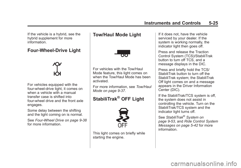 GMC SIERRA 2013 Owners Manual Black plate (25,1)GMC Sierra Owner Manual - 2013 - crc - 8/14/12
Instruments and Controls 5-25
If the vehicle is a hybrid, see the
hybrid supplement for more
information.
Four-Wheel-Drive Light
For ve GMC SIERRA 2013 Owners Manual Black plate (25,1)GMC Sierra Owner Manual - 2013 - crc - 8/14/12
Instruments and Controls 5-25
If the vehicle is a hybrid, see the
hybrid supplement for more
information.
Four-Wheel-Drive Light
For ve