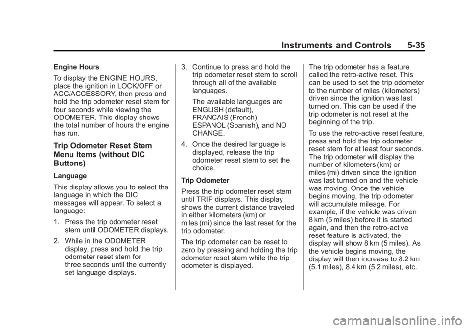 GMC SIERRA 2013 Owners Manual Black plate (35,1)GMC Sierra Owner Manual - 2013 - crc - 8/14/12
Instruments and Controls 5-35
Engine Hours
To display the ENGINE HOURS,
place the ignition in LOCK/OFF or
ACC/ACCESSORY, then press and GMC SIERRA 2013 Owners Manual Black plate (35,1)GMC Sierra Owner Manual - 2013 - crc - 8/14/12
Instruments and Controls 5-35
Engine Hours
To display the ENGINE HOURS,
place the ignition in LOCK/OFF or
ACC/ACCESSORY, then press and