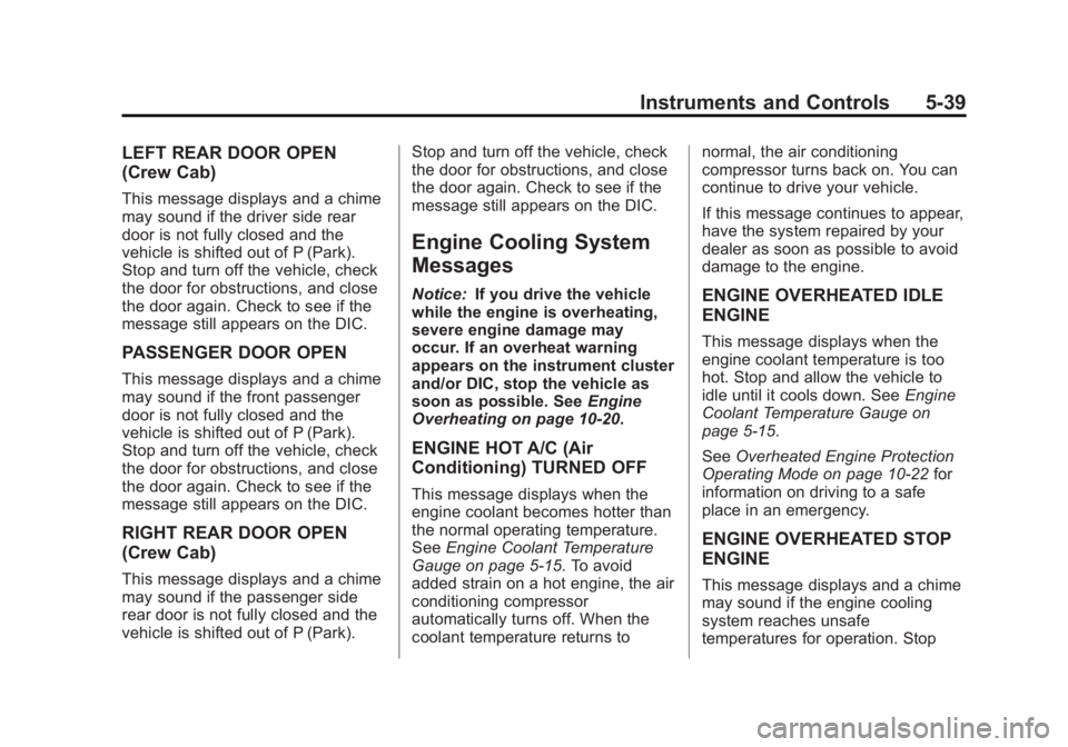 GMC SIERRA 2013 Owners Manual Black plate (39,1)GMC Sierra Owner Manual - 2013 - crc - 8/14/12
Instruments and Controls 5-39
LEFT REAR DOOR OPEN
(Crew Cab)
This message displays and a chime
may sound if the driver side rear
door i GMC SIERRA 2013 Owners Manual Black plate (39,1)GMC Sierra Owner Manual - 2013 - crc - 8/14/12
Instruments and Controls 5-39
LEFT REAR DOOR OPEN
(Crew Cab)
This message displays and a chime
may sound if the driver side rear
door i