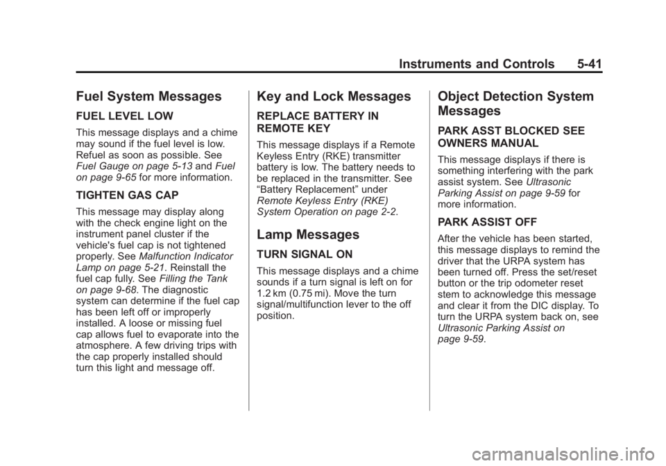 GMC SIERRA 2013 Owners Manual Black plate (41,1)GMC Sierra Owner Manual - 2013 - crc - 8/14/12
Instruments and Controls 5-41
Fuel System Messages
FUEL LEVEL LOW
This message displays and a chime
may sound if the fuel level is low. GMC SIERRA 2013 Owners Manual Black plate (41,1)GMC Sierra Owner Manual - 2013 - crc - 8/14/12
Instruments and Controls 5-41
Fuel System Messages
FUEL LEVEL LOW
This message displays and a chime
may sound if the fuel level is low.