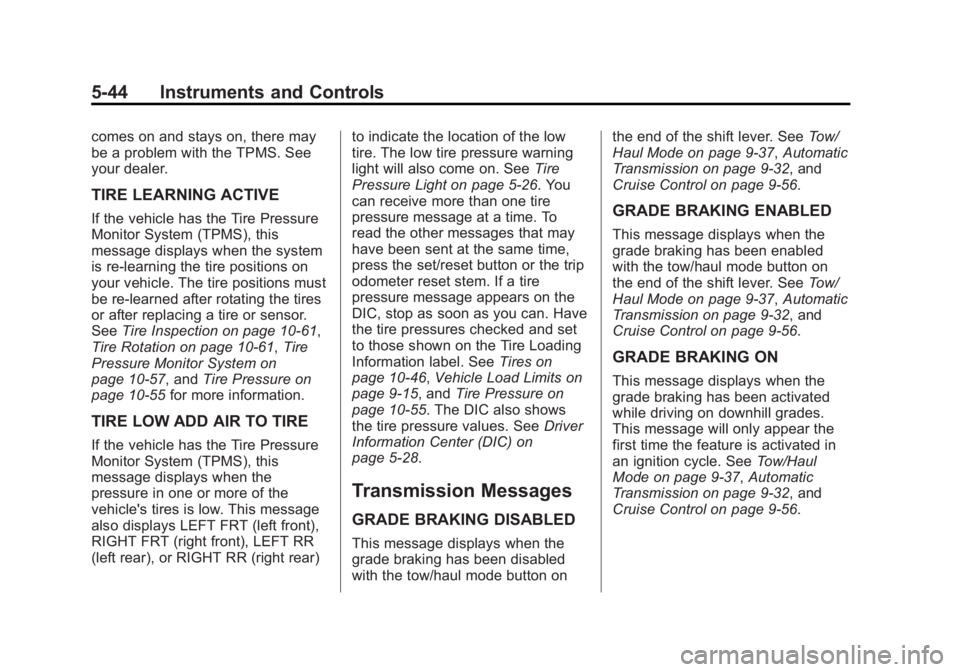 GMC SIERRA 2013 Owners Manual Black plate (44,1)GMC Sierra Owner Manual - 2013 - crc - 8/14/12
5-44 Instruments and Controls
comes on and stays on, there may
be a problem with the TPMS. See
your dealer.
TIRE LEARNING ACTIVE
If the GMC SIERRA 2013 Owners Manual Black plate (44,1)GMC Sierra Owner Manual - 2013 - crc - 8/14/12
5-44 Instruments and Controls
comes on and stays on, there may
be a problem with the TPMS. See
your dealer.
TIRE LEARNING ACTIVE
If the