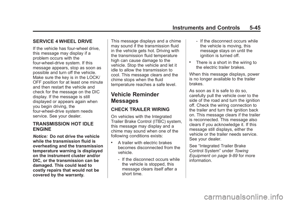 GMC SIERRA 2013 Owners Manual Black plate (45,1)GMC Sierra Owner Manual - 2013 - crc - 8/14/12
Instruments and Controls 5-45
SERVICE 4 WHEEL DRIVE
If the vehicle has four-wheel drive,
this message may display if a
problem occurs w GMC SIERRA 2013 Owners Manual Black plate (45,1)GMC Sierra Owner Manual - 2013 - crc - 8/14/12
Instruments and Controls 5-45
SERVICE 4 WHEEL DRIVE
If the vehicle has four-wheel drive,
this message may display if a
problem occurs w