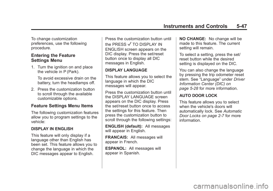 GMC SIERRA 2013 Owners Manual Black plate (47,1)GMC Sierra Owner Manual - 2013 - crc - 8/14/12
Instruments and Controls 5-47
To change customization
preferences, use the following
procedure.
Entering the Feature
Settings Menu
1. T GMC SIERRA 2013 Owners Manual Black plate (47,1)GMC Sierra Owner Manual - 2013 - crc - 8/14/12
Instruments and Controls 5-47
To change customization
preferences, use the following
procedure.
Entering the Feature
Settings Menu
1. T