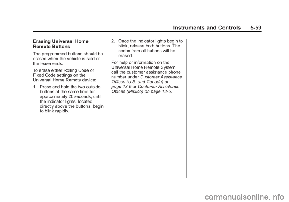 GMC SIERRA 2013 Owners Manual Black plate (59,1)GMC Sierra Owner Manual - 2013 - crc - 8/14/12
Instruments and Controls 5-59
Erasing Universal Home
Remote Buttons
The programmed buttons should be
erased when the vehicle is sold or GMC SIERRA 2013 Owners Manual Black plate (59,1)GMC Sierra Owner Manual - 2013 - crc - 8/14/12
Instruments and Controls 5-59
Erasing Universal Home
Remote Buttons
The programmed buttons should be
erased when the vehicle is sold or