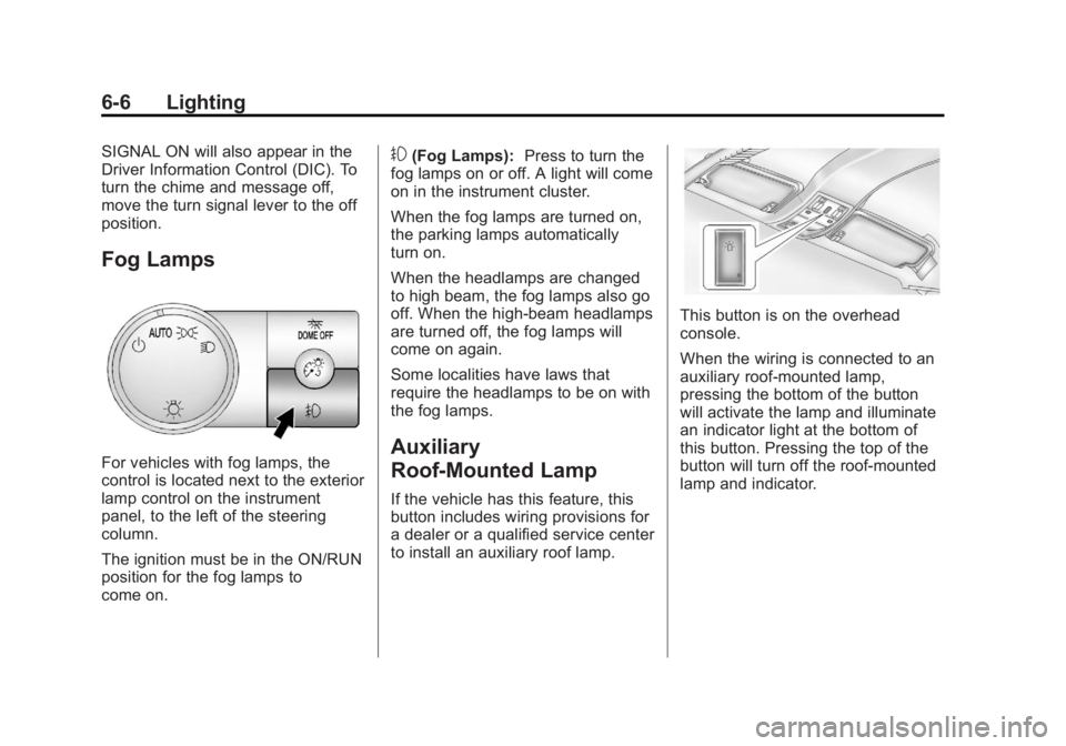 GMC SIERRA 2013  Owners Manual Black plate (6,1)GMC Sierra Owner Manual - 2013 - crc - 8/14/12
6-6 Lighting
SIGNAL ON will also appear in the
Driver Information Control (DIC). To
turn the chime and message off,
move the turn signal