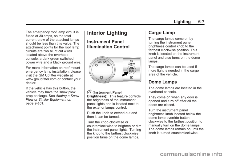 GMC SIERRA 2013  Owners Manual Black plate (7,1)GMC Sierra Owner Manual - 2013 - crc - 8/14/12
Lighting 6-7
The emergency roof lamp circuit is
fused at 30 amps, so the total
current draw of the attached lamps
should be less than th