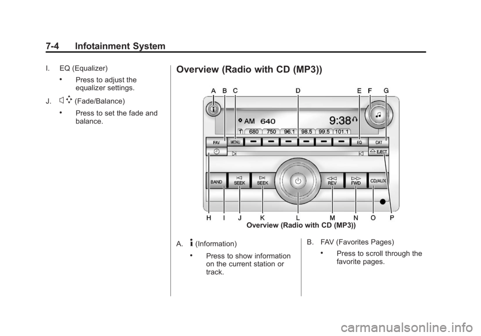 GMC SIERRA 2013 Owners Manual Black plate (4,1)GMC Sierra Owner Manual - 2013 - crc - 8/14/12
7-4 Infotainment System
I. EQ (Equalizer)
.Press to adjust the
equalizer settings.
J.
x w(Fade/Balance)
.Press to set the fade and
balan GMC SIERRA 2013 Owners Manual Black plate (4,1)GMC Sierra Owner Manual - 2013 - crc - 8/14/12
7-4 Infotainment System
I. EQ (Equalizer)
.Press to adjust the
equalizer settings.
J.
x w(Fade/Balance)
.Press to set the fade and
balan