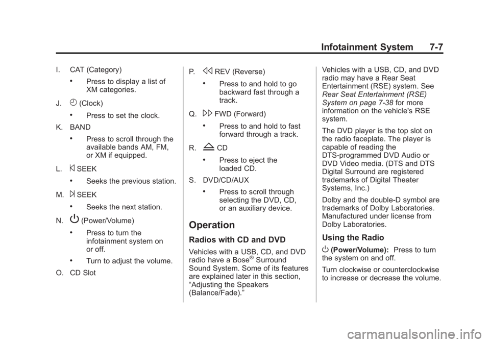 GMC SIERRA 2013 Owners Manual Black plate (7,1)GMC Sierra Owner Manual - 2013 - crc - 8/14/12
Infotainment System 7-7
I. CAT (Category)
.Press to display a list of
XM categories.
J.
H(Clock)
.Press to set the clock.
K. BAND
.Press GMC SIERRA 2013 Owners Manual Black plate (7,1)GMC Sierra Owner Manual - 2013 - crc - 8/14/12
Infotainment System 7-7
I. CAT (Category)
.Press to display a list of
XM categories.
J.
H(Clock)
.Press to set the clock.
K. BAND
.Press