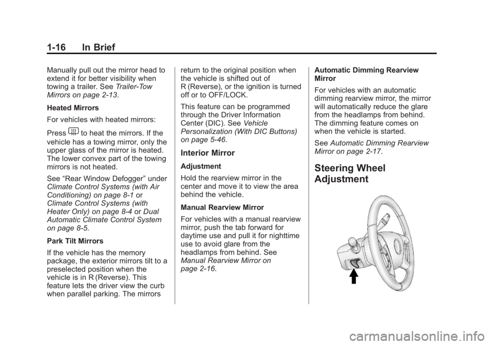 GMC SIERRA 2013 Owners Guide Black plate (16,1)GMC Sierra Owner Manual - 2013 - crc - 8/14/12
1-16 In Brief
Manually pull out the mirror head to
extend it for better visibility when
towing a trailer. SeeTrailer-Tow
Mirrors on pag