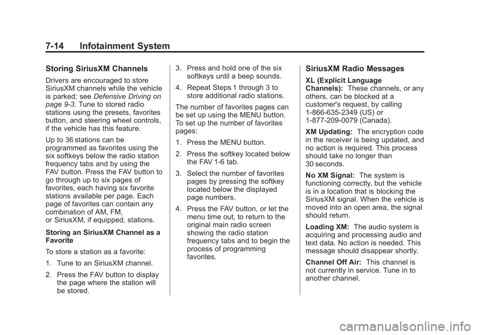 GMC SIERRA 2013 Owners Manual Black plate (14,1)GMC Sierra Owner Manual - 2013 - crc - 8/14/12
7-14 Infotainment System
Storing SiriusXM Channels
Drivers are encouraged to store
SiriusXM channels while the vehicle
is parked; seeDe GMC SIERRA 2013 Owners Manual Black plate (14,1)GMC Sierra Owner Manual - 2013 - crc - 8/14/12
7-14 Infotainment System
Storing SiriusXM Channels
Drivers are encouraged to store
SiriusXM channels while the vehicle
is parked; seeDe