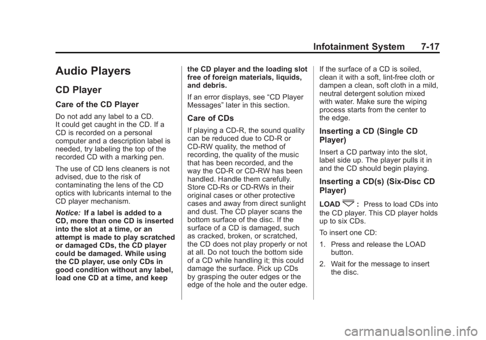 GMC SIERRA 2013 Owners Manual Black plate (17,1)GMC Sierra Owner Manual - 2013 - crc - 8/14/12
Infotainment System 7-17
Audio Players
CD Player
Care of the CD Player
Do not add any label to a CD.
It could get caught in the CD. If GMC SIERRA 2013 Owners Manual Black plate (17,1)GMC Sierra Owner Manual - 2013 - crc - 8/14/12
Infotainment System 7-17
Audio Players
CD Player
Care of the CD Player
Do not add any label to a CD.
It could get caught in the CD. If