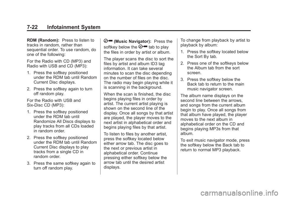 GMC SIERRA 2013 Owners Manual Black plate (22,1)GMC Sierra Owner Manual - 2013 - crc - 8/14/12
7-22 Infotainment System
RDM (Random):Press to listen to
tracks in random, rather than
sequential order. To use random, do
one of the f GMC SIERRA 2013 Owners Manual Black plate (22,1)GMC Sierra Owner Manual - 2013 - crc - 8/14/12
7-22 Infotainment System
RDM (Random):Press to listen to
tracks in random, rather than
sequential order. To use random, do
one of the f
