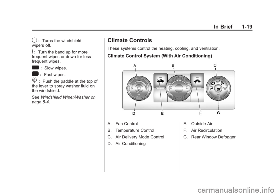 GMC SIERRA 2013 Owners Guide Black plate (19,1)GMC Sierra Owner Manual - 2013 - crc - 8/14/12
In Brief 1-19
9:Turns the windshield
wipers off.
6: Turn the band up for more
frequent wipes or down for less
frequent wipes.
w: Slow w