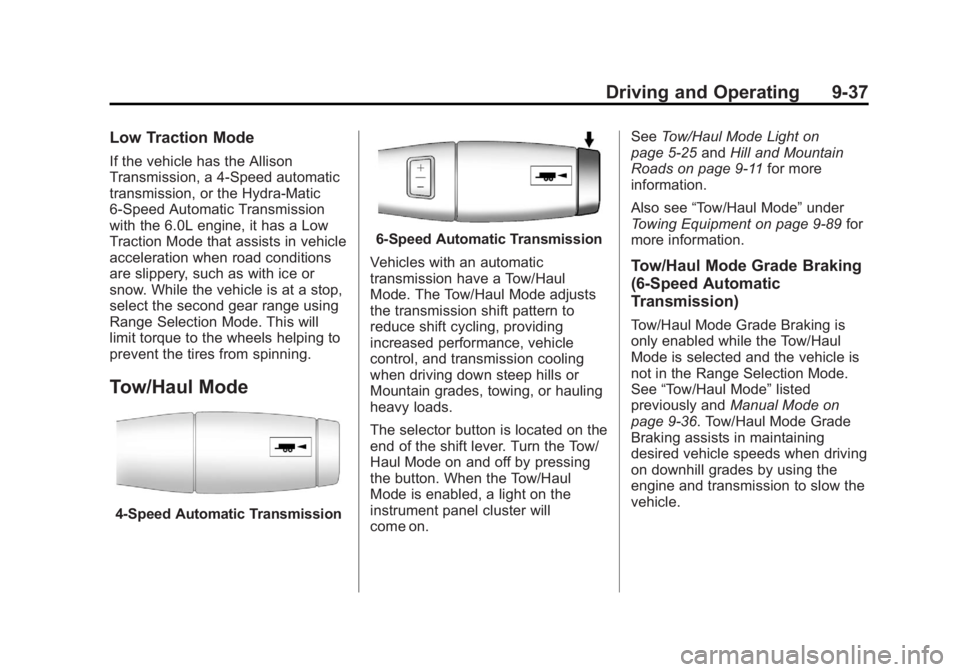 GMC SIERRA 2013 Owners Manual Black plate (37,1)GMC Sierra Owner Manual - 2013 - crc - 8/14/12
Driving and Operating 9-37
Low Traction Mode
If the vehicle has the Allison
Transmission, a 4-Speed automatic
transmission, or the Hydr GMC SIERRA 2013 Owners Manual Black plate (37,1)GMC Sierra Owner Manual - 2013 - crc - 8/14/12
Driving and Operating 9-37
Low Traction Mode
If the vehicle has the Allison
Transmission, a 4-Speed automatic
transmission, or the Hydr
