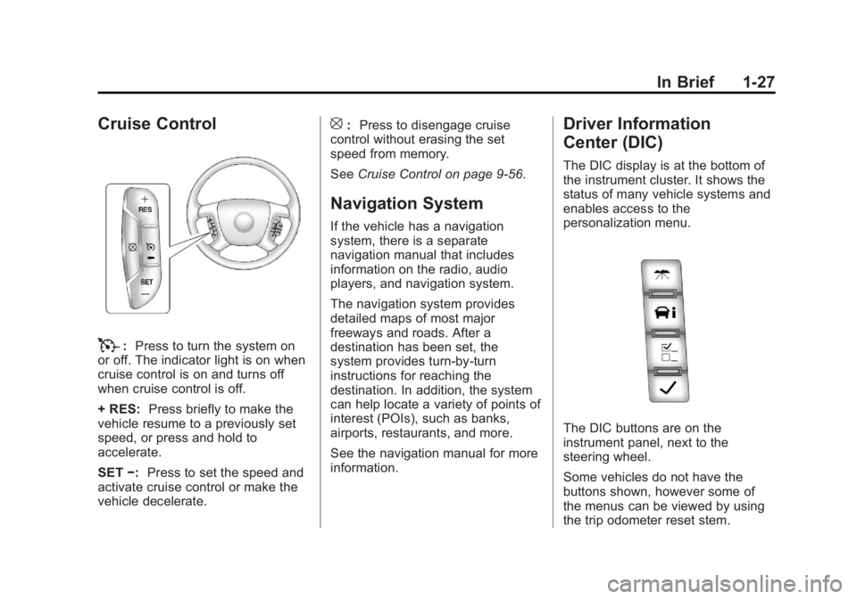 GMC SIERRA 2013 Owners Guide Black plate (27,1)GMC Sierra Owner Manual - 2013 - crc - 8/14/12
In Brief 1-27
Cruise Control
T:Press to turn the system on
or off. The indicator light is on when
cruise control is on and turns off
wh