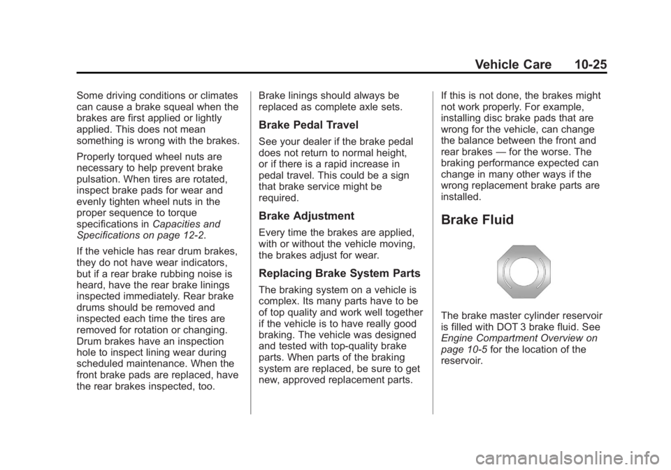 GMC SIERRA 2013 Owners Manual Black plate (25,1)GMC Sierra Owner Manual - 2013 - crc - 8/14/12
Vehicle Care 10-25
Some driving conditions or climates
can cause a brake squeal when the
brakes are first applied or lightly
applied. T GMC SIERRA 2013 Owners Manual Black plate (25,1)GMC Sierra Owner Manual - 2013 - crc - 8/14/12
Vehicle Care 10-25
Some driving conditions or climates
can cause a brake squeal when the
brakes are first applied or lightly
applied. T