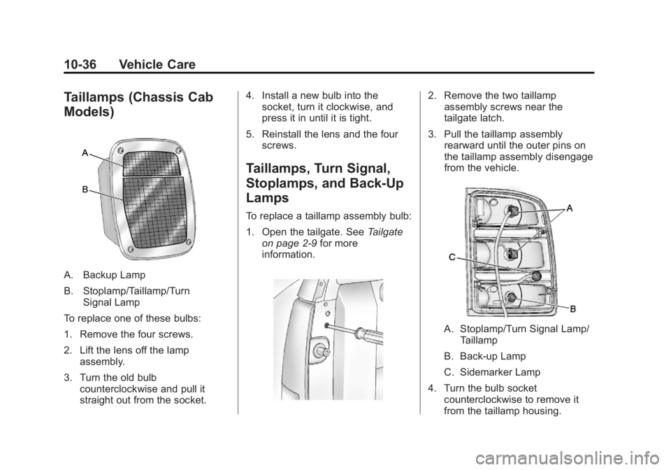 GMC SIERRA 2013 Owners Manual Black plate (36,1)GMC Sierra Owner Manual - 2013 - crc - 8/14/12
10-36 Vehicle Care
Taillamps (Chassis Cab
Models)
A. Backup Lamp
B. Stoplamp/Taillamp/TurnSignal Lamp
To replace one of these bulbs:
1. GMC SIERRA 2013 Owners Manual Black plate (36,1)GMC Sierra Owner Manual - 2013 - crc - 8/14/12
10-36 Vehicle Care
Taillamps (Chassis Cab
Models)
A. Backup Lamp
B. Stoplamp/Taillamp/TurnSignal Lamp
To replace one of these bulbs:
1.