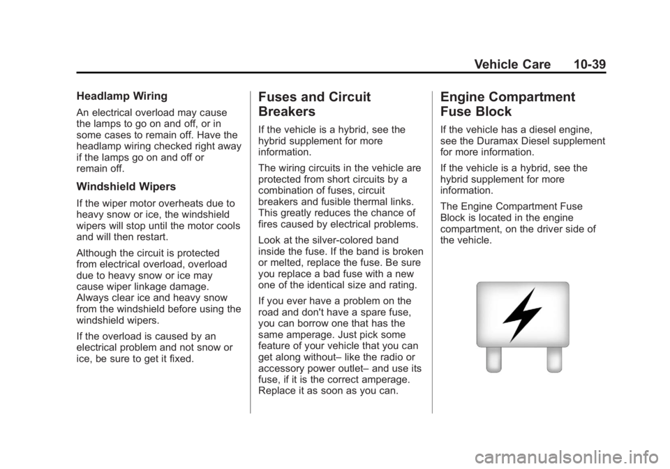 GMC SIERRA 2013 Owners Manual Black plate (39,1)GMC Sierra Owner Manual - 2013 - crc - 8/14/12
Vehicle Care 10-39
Headlamp Wiring
An electrical overload may cause
the lamps to go on and off, or in
some cases to remain off. Have th GMC SIERRA 2013 Owners Manual Black plate (39,1)GMC Sierra Owner Manual - 2013 - crc - 8/14/12
Vehicle Care 10-39
Headlamp Wiring
An electrical overload may cause
the lamps to go on and off, or in
some cases to remain off. Have th