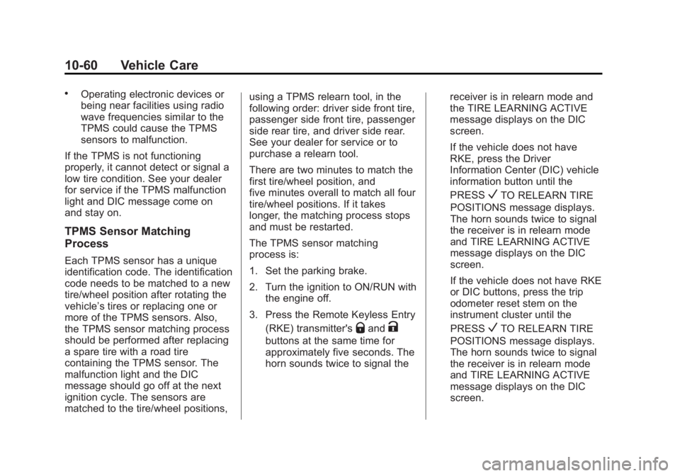 GMC SIERRA 2013 Owners Manual Black plate (60,1)GMC Sierra Owner Manual - 2013 - crc - 8/14/12
10-60 Vehicle Care
.Operating electronic devices or
being near facilities using radio
wave frequencies similar to the
TPMS could cause GMC SIERRA 2013 Owners Manual Black plate (60,1)GMC Sierra Owner Manual - 2013 - crc - 8/14/12
10-60 Vehicle Care
.Operating electronic devices or
being near facilities using radio
wave frequencies similar to the
TPMS could cause