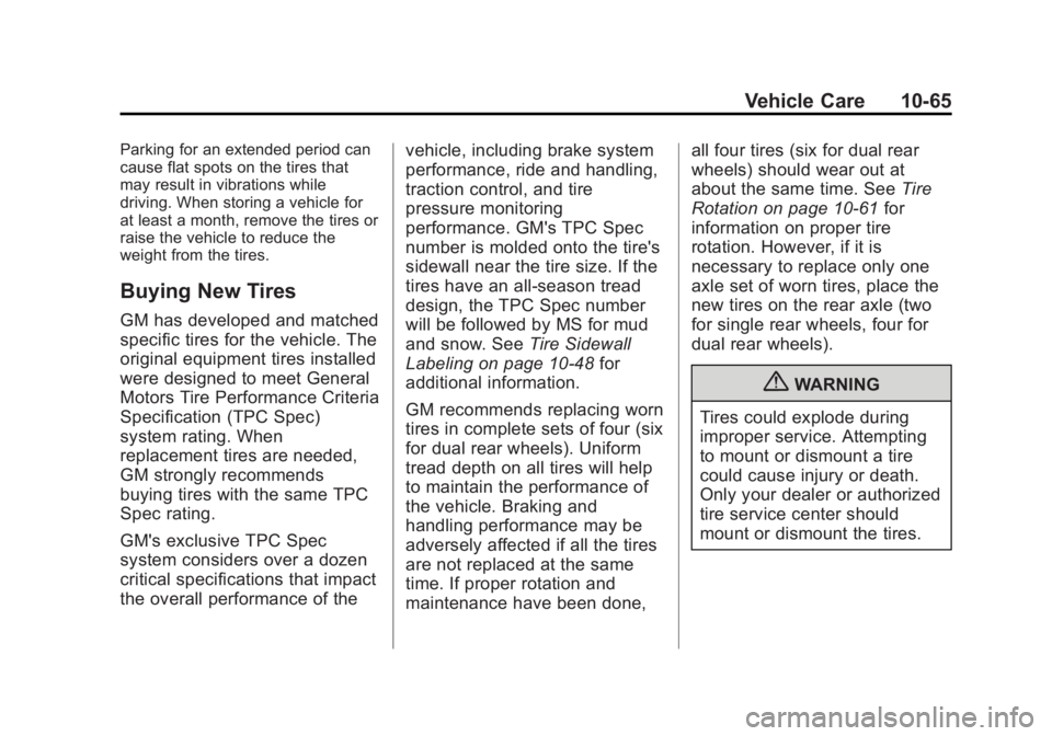 GMC SIERRA 2013 Owners Manual Black plate (65,1)GMC Sierra Owner Manual - 2013 - crc - 8/14/12
Vehicle Care 10-65
Parking for an extended period can
cause flat spots on the tires that
may result in vibrations while
driving. When s GMC SIERRA 2013 Owners Manual Black plate (65,1)GMC Sierra Owner Manual - 2013 - crc - 8/14/12
Vehicle Care 10-65
Parking for an extended period can
cause flat spots on the tires that
may result in vibrations while
driving. When s