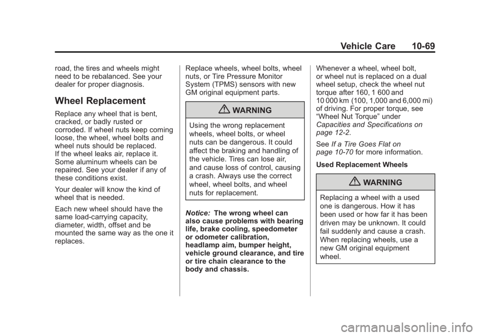 GMC SIERRA 2013 Owners Manual Black plate (69,1)GMC Sierra Owner Manual - 2013 - crc - 8/14/12
Vehicle Care 10-69
road, the tires and wheels might
need to be rebalanced. See your
dealer for proper diagnosis.
Wheel Replacement
Repl GMC SIERRA 2013 Owners Manual Black plate (69,1)GMC Sierra Owner Manual - 2013 - crc - 8/14/12
Vehicle Care 10-69
road, the tires and wheels might
need to be rebalanced. See your
dealer for proper diagnosis.
Wheel Replacement
Repl