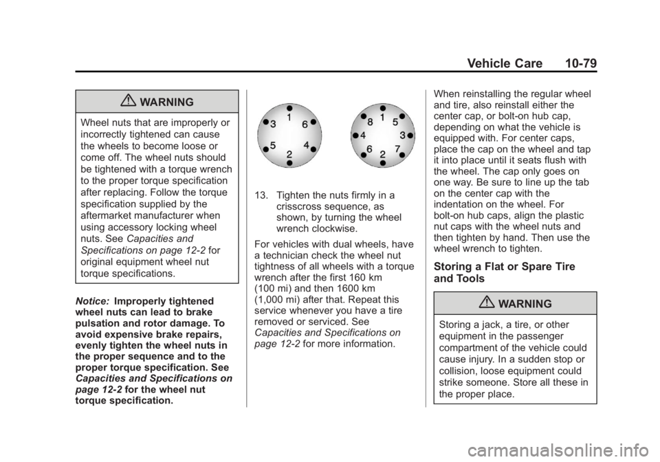 GMC SIERRA 2013 Owners Manual Black plate (79,1)GMC Sierra Owner Manual - 2013 - crc - 8/14/12
Vehicle Care 10-79
{WARNING
Wheel nuts that are improperly or
incorrectly tightened can cause
the wheels to become loose or
come off. T GMC SIERRA 2013 Owners Manual Black plate (79,1)GMC Sierra Owner Manual - 2013 - crc - 8/14/12
Vehicle Care 10-79
{WARNING
Wheel nuts that are improperly or
incorrectly tightened can cause
the wheels to become loose or
come off. T