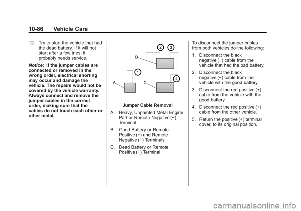 GMC SIERRA 2013  Owners Manual Black plate (86,1)GMC Sierra Owner Manual - 2013 - crc - 8/14/12
10-86 Vehicle Care
12. Try to start the vehicle that hadthe dead battery. If it will not
start after a few tries, it
probably needs ser