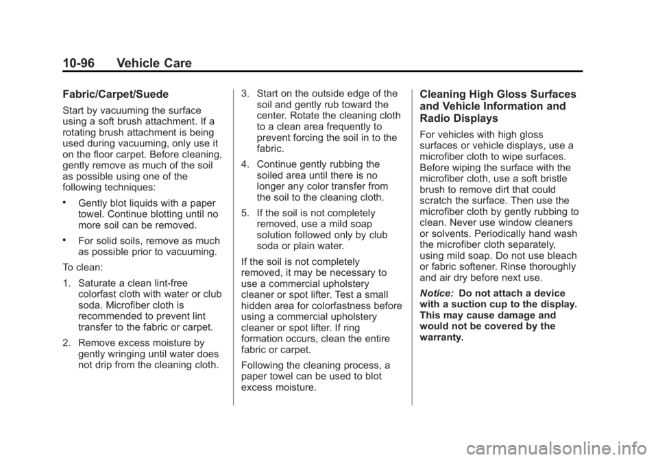 GMC SIERRA 2013 Owners Manual Black plate (96,1)GMC Sierra Owner Manual - 2013 - crc - 8/14/12
10-96 Vehicle Care
Fabric/Carpet/Suede
Start by vacuuming the surface
using a soft brush attachment. If a
rotating brush attachment is GMC SIERRA 2013 Owners Manual Black plate (96,1)GMC Sierra Owner Manual - 2013 - crc - 8/14/12
10-96 Vehicle Care
Fabric/Carpet/Suede
Start by vacuuming the surface
using a soft brush attachment. If a
rotating brush attachment is