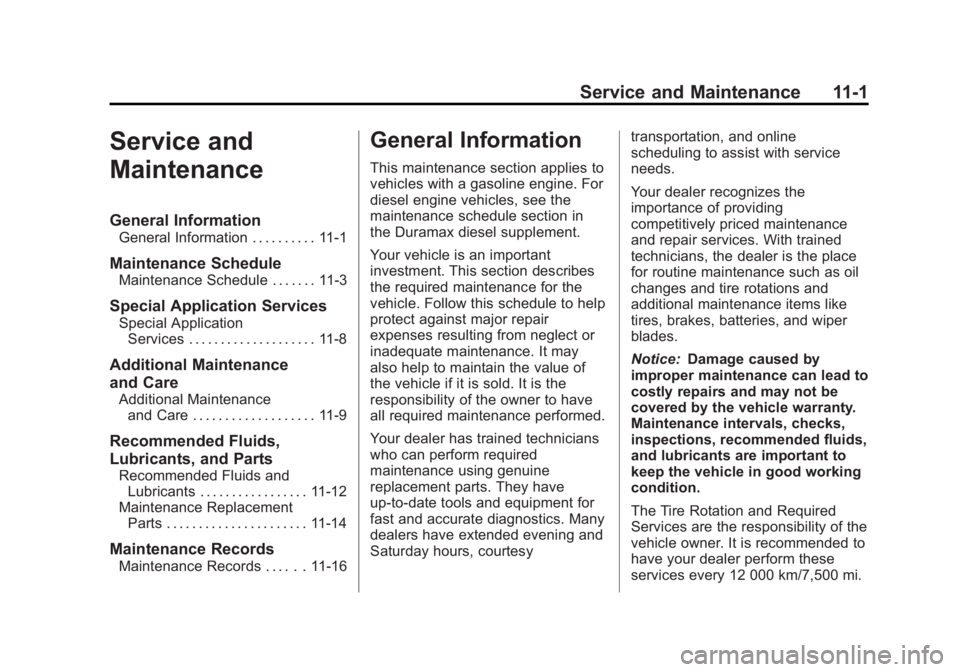 GMC SIERRA 2013 Owners Manual Black plate (1,1)GMC Sierra Owner Manual - 2013 - crc - 8/14/12
Service and Maintenance 11-1
Service and
Maintenance
General Information
General Information . . . . . . . . . . 11-1
Maintenance Schedu GMC SIERRA 2013 Owners Manual Black plate (1,1)GMC Sierra Owner Manual - 2013 - crc - 8/14/12
Service and Maintenance 11-1
Service and
Maintenance
General Information
General Information . . . . . . . . . . 11-1
Maintenance Schedu